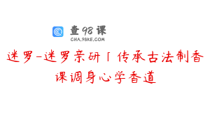迷罗-迷罗亲研「传承古法制香课调身心学香道