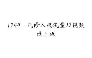 1244_汽修人搞流量短视频线上课