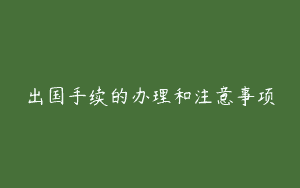 出国手续的办理和注意事项