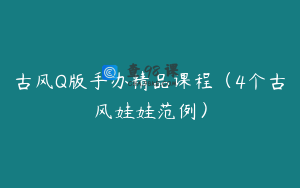 古风Q版手办精品课程（4个古风娃娃范例）