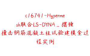 c16741-Hypermesh联合LS-DYNA_摆锤撞击钢筋混凝土柱试验建模全过程实例
