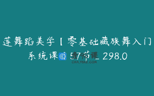 莲舞蹈美学【零基础藏族舞入门系统课】57节_298.0