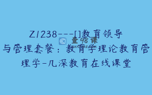 Z1238—[]教育领导与管理套餐：教育学理论教育管理学-几深教育在线课堂