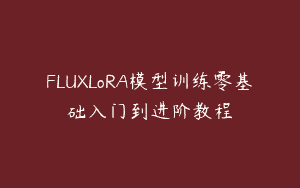 FLUXLoRA模型训练零基础入门到进阶教程