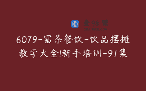 6079-富茶餐饮-饮品摆摊教学大全!新手培训-91集