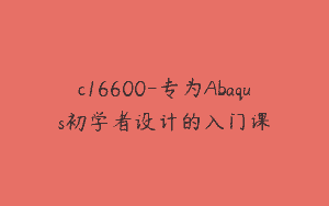 c16600-专为Abaqus初学者设计的入门课
