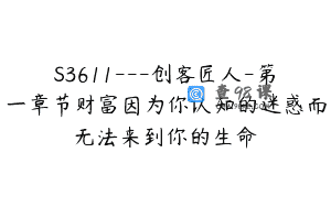 S3611—创客匠人-第一章节财富因为你认知的迷惑而无法来到你的生命