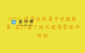 7051-健康说频道中世健教育-第21届个性化健康管理师徒班