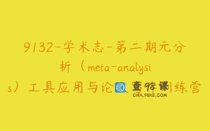 9132-学术志-第二期元分析（meta-analysis）工具应用与论文写作训练营
