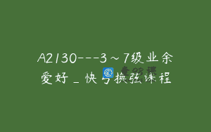 A2130—3～7级业余爱好_快弓换弦课程