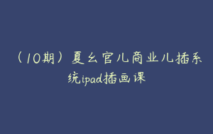（10期）夏幺官儿商业儿插系统ipad插画课