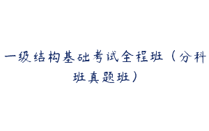 一级结构基础考试全程班（分科班真题班）