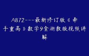 A872---最新修订版《牵手重高》数学9全浙教版视频讲解