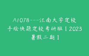 A1078—江南大学定校手绘快题定校考研班【2023暑假二期】
