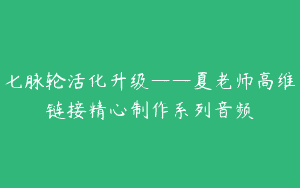 七脉轮活化升级——夏老师高维链接精心制作系列音频