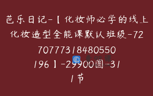 芭乐日记-【化妆师必学的线上化妆造型全能课默认班级-7270777318480550196】-29900圆-311节