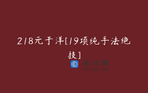 218元于洋[19项纯手法绝技]