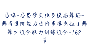 马鸣-马易莎贝拉多模态舞蹈-舞者进阶能力进阶多模态拉丁舞舞步组合能力训练组合-162节