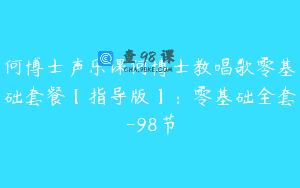 何博士声乐课何博士教唱歌零基础套餐【指导版】：零基础全套-98节