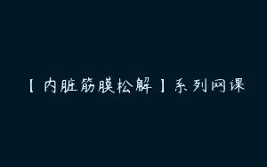 【内脏筋膜松解】系列网课