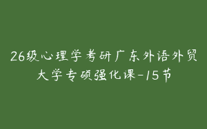 26级心理学考研广东外语外贸大学专硕强化课-15节