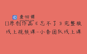 []原创作品《忘不了》完整版线上视频课-小香团队线上课