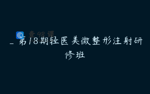 _第18期轻医美微整形注射研修班