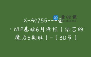 X-A4755---壹點學園·NLP基础6月课程【语言的魔力5期班】-【30节】