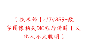 【技术邻】c174859-数字图像相关DIC程序讲解【文化人不大聪明】
