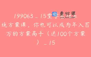 199063_15堂零基础系统方案课，你也可以成为年入百万的方案高手（送100个方案）_15