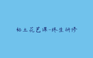 粘土花艺课-终生研修