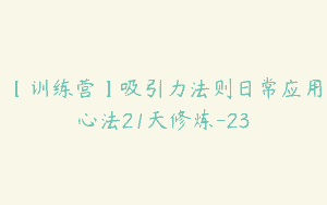 【训练营】吸引力法则日常应用心法21天修炼-23