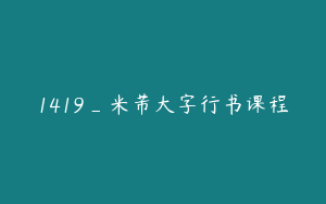 1419_米芾大字行书课程