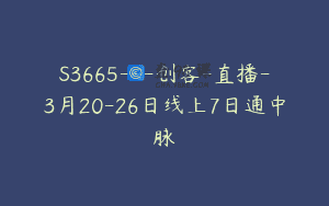 S3665—创客-直播-3月20-26日线上7日通中脉