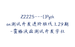 Z2225---[]Python测试开发进阶班线上29期-霍格沃兹测试开发学社