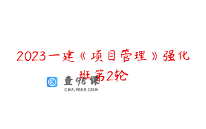 2023一建《项目管理》强化班第2轮