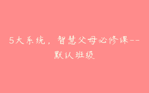 5大系统，智慧父母必修课--默认班级