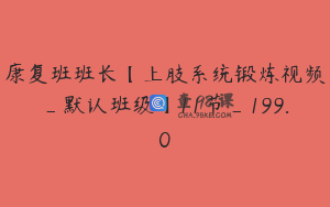 康复班班长【上肢系统锻炼视频_默认班级】11节_199.0