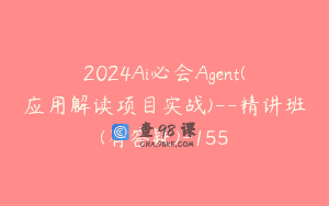 2024Ai必会Agent(应用解读项目实战)–精讲班(有答疑)-155
