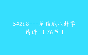 34268---范信斌八卦掌精讲-【76节】