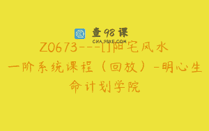 Z0673—[]阳宅风水一阶系统课程（回放）-明心生命计划学院