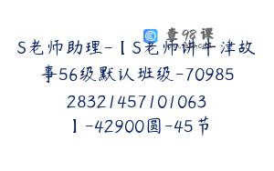 S老师助理-【S老师讲牛津故事56级默认班级-7098528321457101063】-42900圆-45节