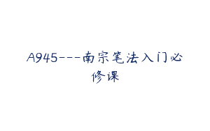 A945—南宗笔法入门必修课