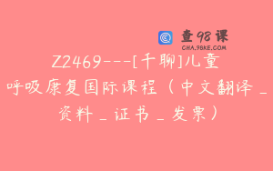 Z2469---[千聊]儿童呼吸康复国际课程（中文翻译_资料_证书_发票）