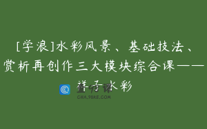 [学浪]水彩风景、基础技法、赏析再创作三大模块综合课——祥子水彩