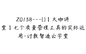 Z0138---[]【大咖讲堂】七个质量管理工具的实际运用-讨教智造云学堂