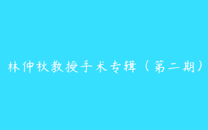 林仲秋教授手术专辑（第二期）