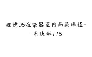 狸德D5渲染器室内高级课程–系统班115