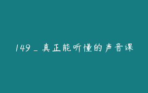 149_真正能听懂的声音课