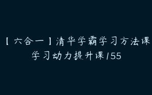 【六合一】清华学霸学习方法课学习动力提升课155